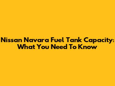 Nissan Navara Fuel Tank Capacity: What You Need To Know