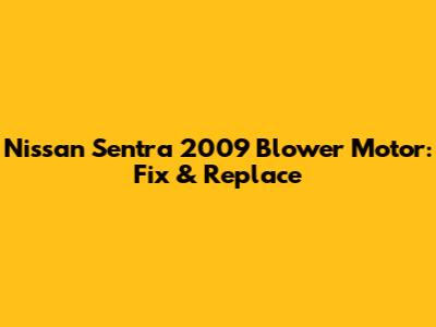 Nissan Sentra 2009 Blower Motor: Fix & Replace