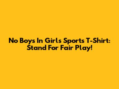 No Boys In Girls Sports T-Shirt: Stand For Fair Play!