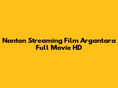 Nonton Streaming Film Argantara Full Movie HD