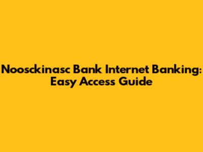 Noosckinasc Bank Internet Banking: Easy Access Guide