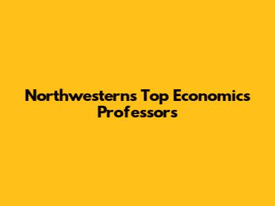 Northwestern's Top Economics Professors
