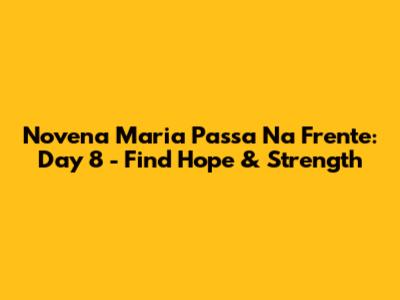 Novena Maria Passa Na Frente: Day 8 - Find Hope & Strength