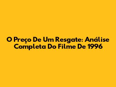 O Preço De Um Resgate: Análise Completa Do Filme De 1996