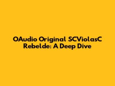 OAudio Original SCViolasC Rebelde: A Deep Dive