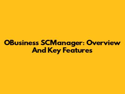 OBusiness SCManager: Overview And Key Features