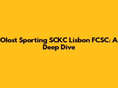 OIost Sporting SCKC Lisbon FCSC: A Deep Dive