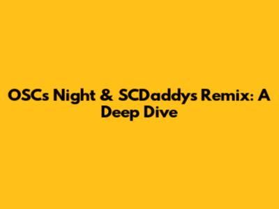OSC's Night & SCDaddy's Remix: A Deep Dive