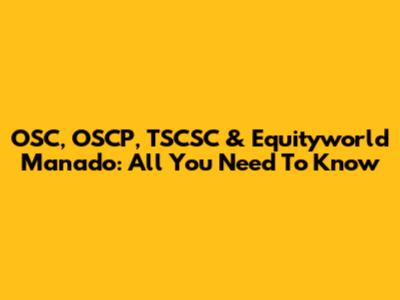 OSC, OSCP, TSCSC & Equityworld Manado: All You Need To Know
