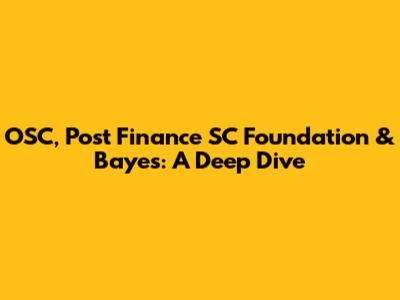 OSC, Post Finance SC Foundation & Bayes: A Deep Dive