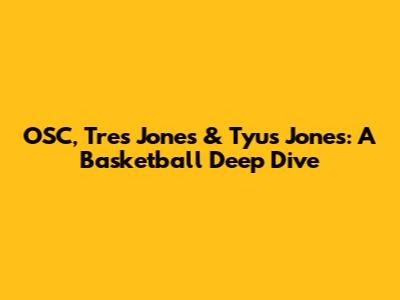 OSC, Tres Jones & Tyus Jones: A Basketball Deep Dive