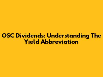OSC Dividends: Understanding The Yield Abbreviation