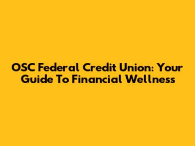 OSC Federal Credit Union: Your Guide To Financial Wellness