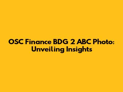 OSC Finance BDG 2 ABC Photo: Unveiling Insights
