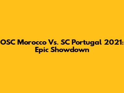 OSC Morocco Vs. SC Portugal 2021: Epic Showdown