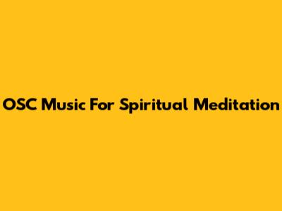 OSC Music For Spiritual Meditation