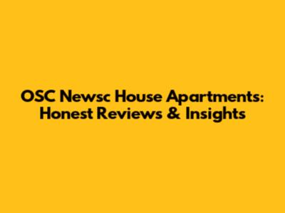 OSC Newsc House Apartments: Honest Reviews & Insights