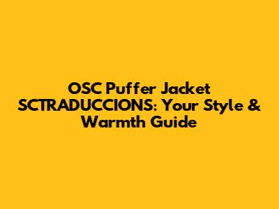 OSC Puffer Jacket SCTRADUCCIONS: Your Style & Warmth Guide