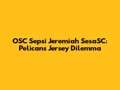 OSC Sepsi Jeremiah SesaSC: Pelicans Jersey Dilemma