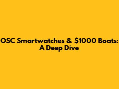 OSC Smartwatches & $1000 Boats: A Deep Dive