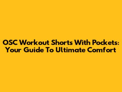 OSC Workout Shorts With Pockets: Your Guide To Ultimate Comfort