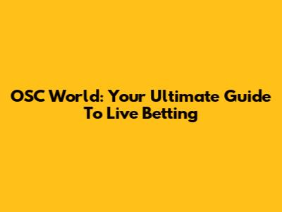 OSC World: Your Ultimate Guide To Live Betting
