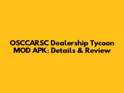 OSCCARSC Dealership Tycoon MOD APK: Details & Review