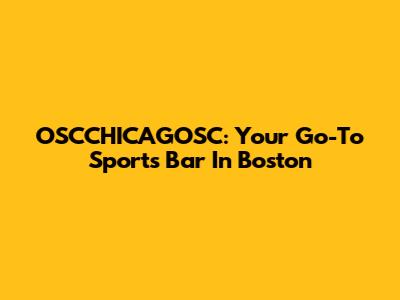 OSCCHICAGOSC: Your Go-To Sports Bar In Boston