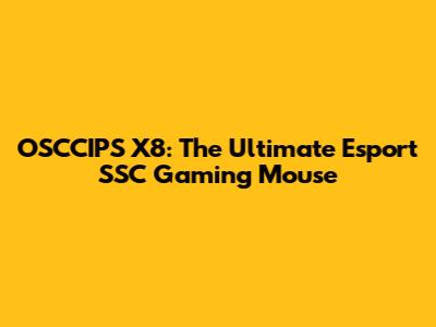 OSCCIPS X8: The Ultimate Esport SSC Gaming Mouse
