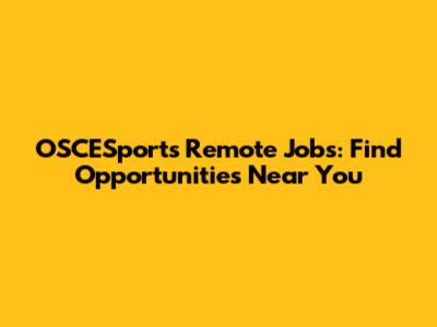 OSCESports Remote Jobs: Find Opportunities Near You