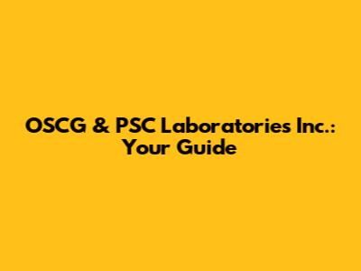 OSCG & PSC Laboratories Inc.: Your Guide