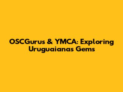 OSCGurus & YMCA: Exploring Uruguaiana's Gems