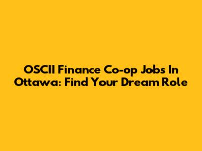 OSCII Finance Co-op Jobs In Ottawa: Find Your Dream Role