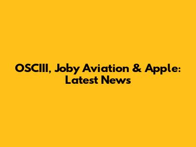 OSCIII, Joby Aviation & Apple: Latest News