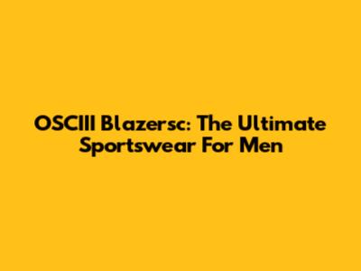 OSCIII Blazersc: The Ultimate Sportswear For Men