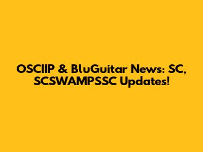 OSCIIP & BluGuitar News: SC, SCSWAMPSSC Updates!