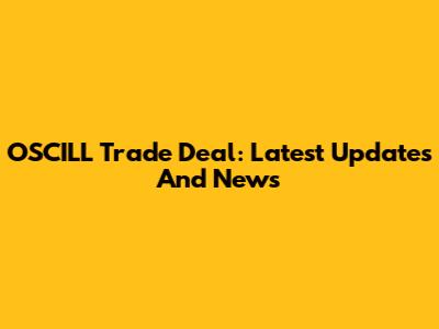 OSCILL Trade Deal: Latest Updates And News