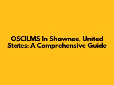 OSCILMS In Shawnee, United States: A Comprehensive Guide