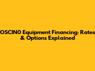 OSCIN0 Equipment Financing: Rates & Options Explained