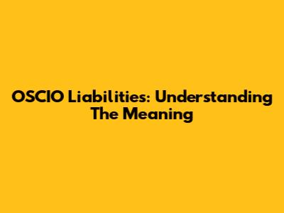 OSCIO Liabilities: Understanding The Meaning