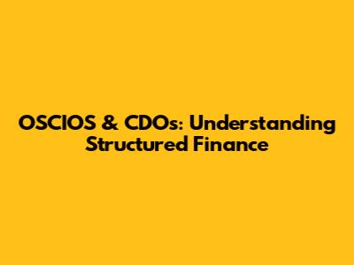 OSCIOS & CDOs: Understanding Structured Finance