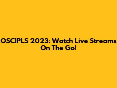 OSCIPLS 2023: Watch Live Streams On The Go!
