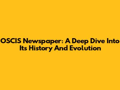 OSCIS Newspaper: A Deep Dive Into Its History And Evolution
