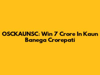 OSCKAUNSC: Win 7 Crore In Kaun Banega Crorepati