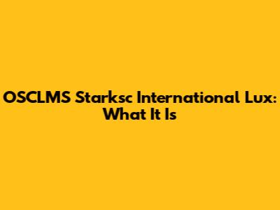 OSCLMS Starksc International Lux: What It Is