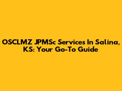 OSCLMZ JPMSc Services In Salina, KS: Your Go-To Guide