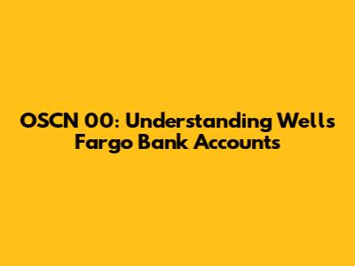 OSCN 00: Understanding Wells Fargo Bank Accounts