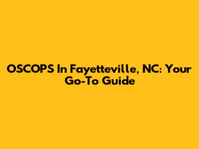 OSCOPS In Fayetteville, NC: Your Go-To Guide