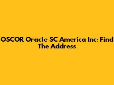OSCOR Oracle SC America Inc: Find The Address