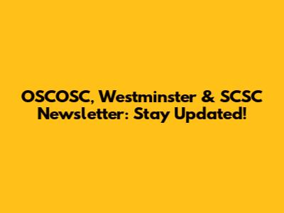 OSCOSC, Westminster & SCSC Newsletter: Stay Updated!